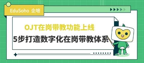 新人上手慢？5步打造数字化在岗带教体系，让员工“边做边会”！&nbsp;