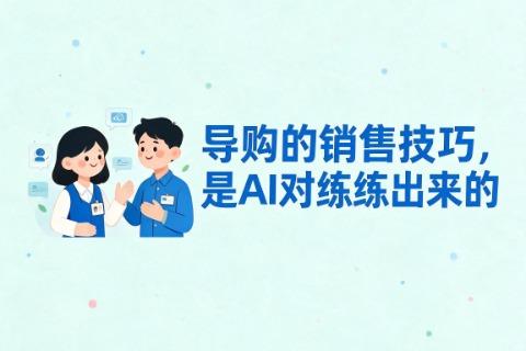 干了10年培训经理才发现：导购的销售技巧，是AI对练练出来的